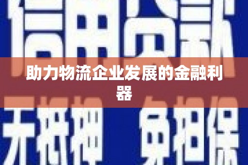 范县助力物流企业发展的金融利器