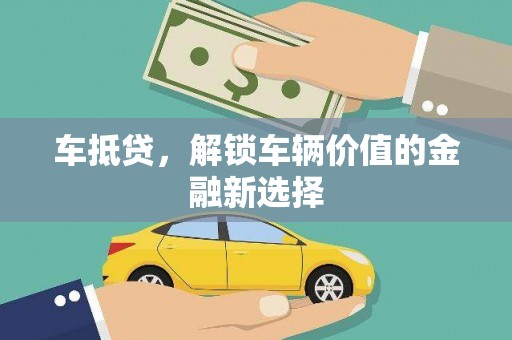 范县车抵贷，解锁车辆价值的金融新选择