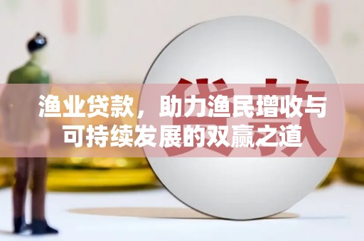 范县渔业贷款，助力渔民增收与可持续发展的双赢之道