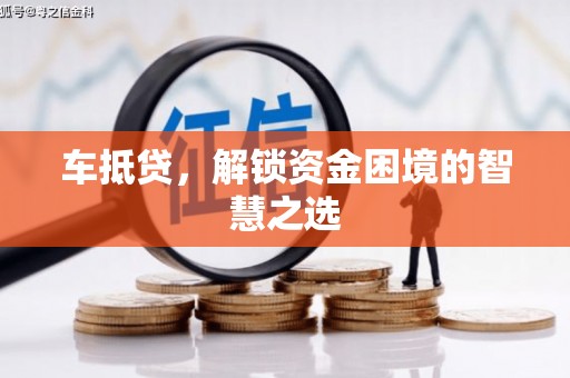 范县车抵贷，解锁资金困境的智慧之选