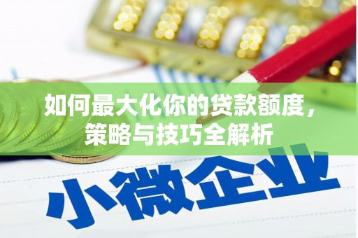 范县如何最大化你的贷款额度，策略与技巧全解析